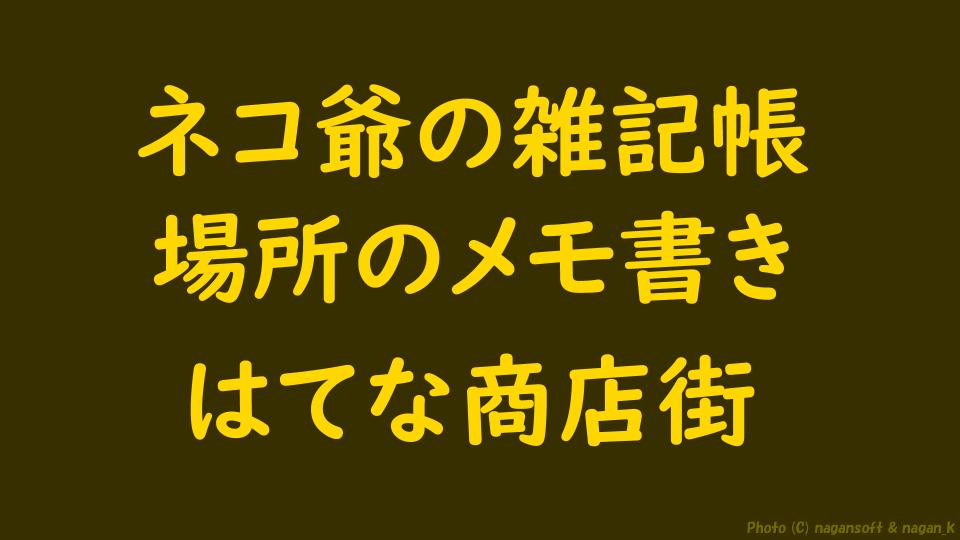 「はてな商店街｜場所のメモ書き｜ネコ爺の雑記帳｜なが～ンのごちゃごちゃ」のアイキャッチ画像